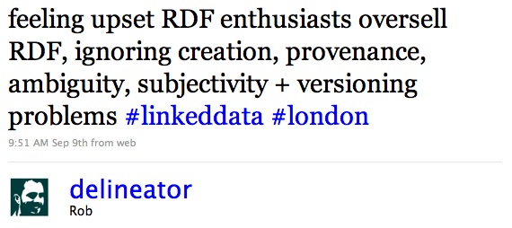 feeling upset RDF enthusiasts oversell RDF, ignoring creation, provenance, ambiguity, subjectivity + versioning problems #linkeddata #london